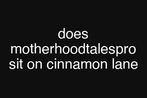 does motherhoodtalespro sit on cinnamon lane