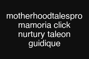 motherhoodtalespro mamoria click nurtury taleon guidique