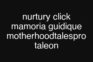 nurtury click mamoria guidique motherhoodtalespro taleon